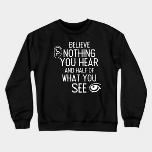 Believe Nothing You Hear Crewneck Sweatshirt